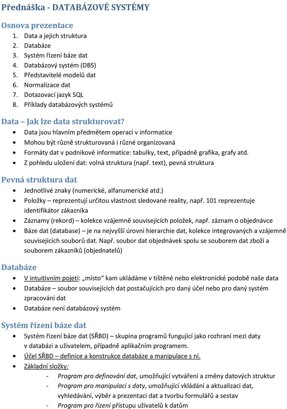 Data jsu hlavním předmětem perací v infrmatice Mhu být různě strukturvaná i různé rganizvaná Frmáty dat v pdnikvé infrmatice: tabulky, text, případně grafika, grafy atd.