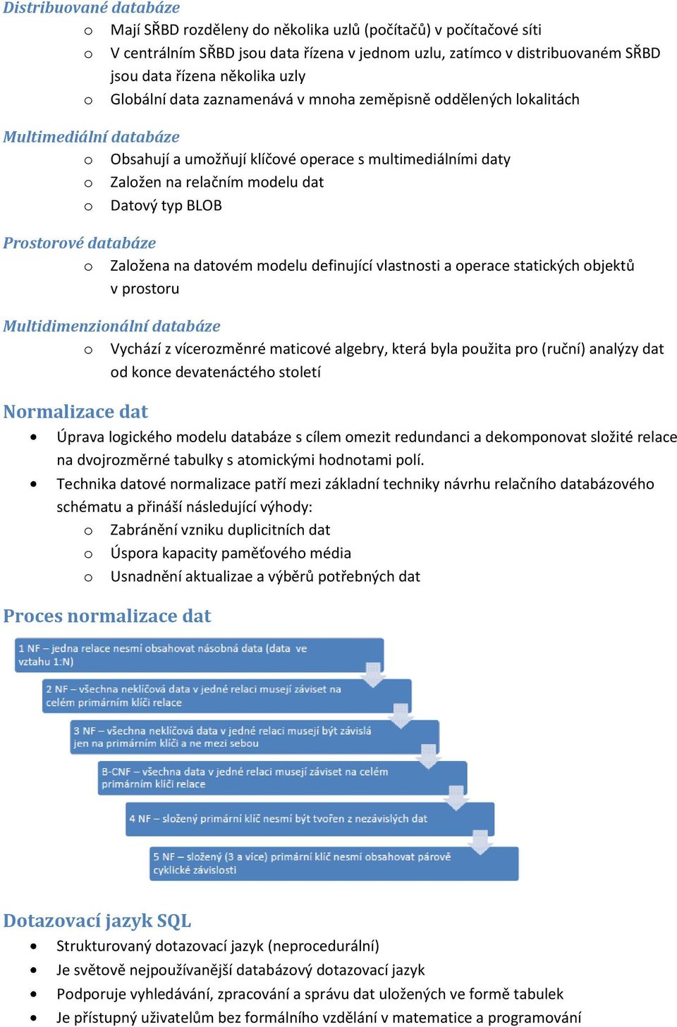 datvém mdelu definující vlastnsti a perace statických bjektů v prstru Multidimenzinální databáze Vychází z vícerzměnré maticvé algebry, která byla pužita pr (ruční) analýzy dat d knce devatenáctéh