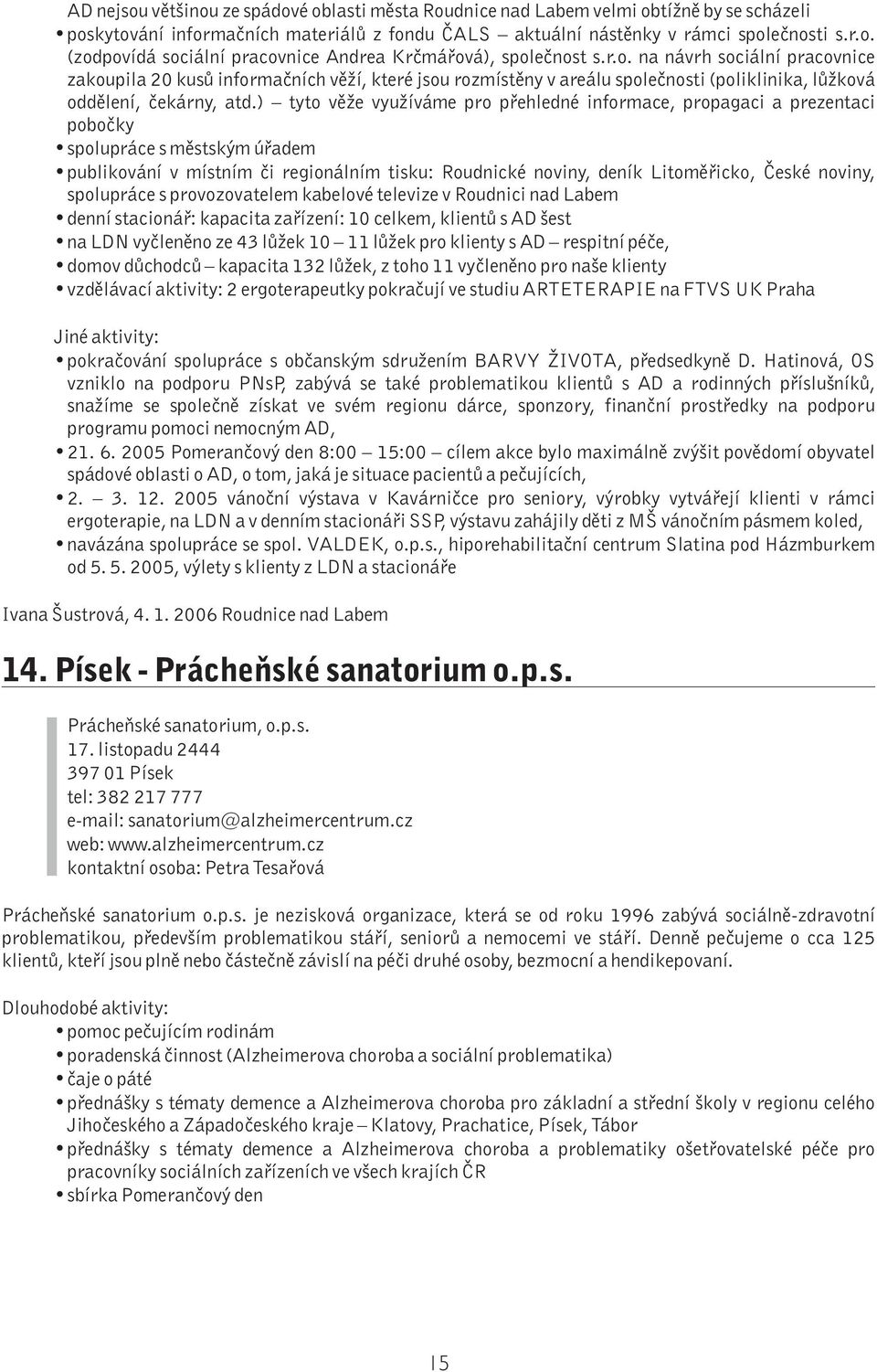 ) tyto věže využíváme pro přehledné informace, propagaci a prezentaci pobočky spolupráce s městským úřadem publikování v místním či regionálním tisku: Roudnické noviny, deník Litoměřicko, České