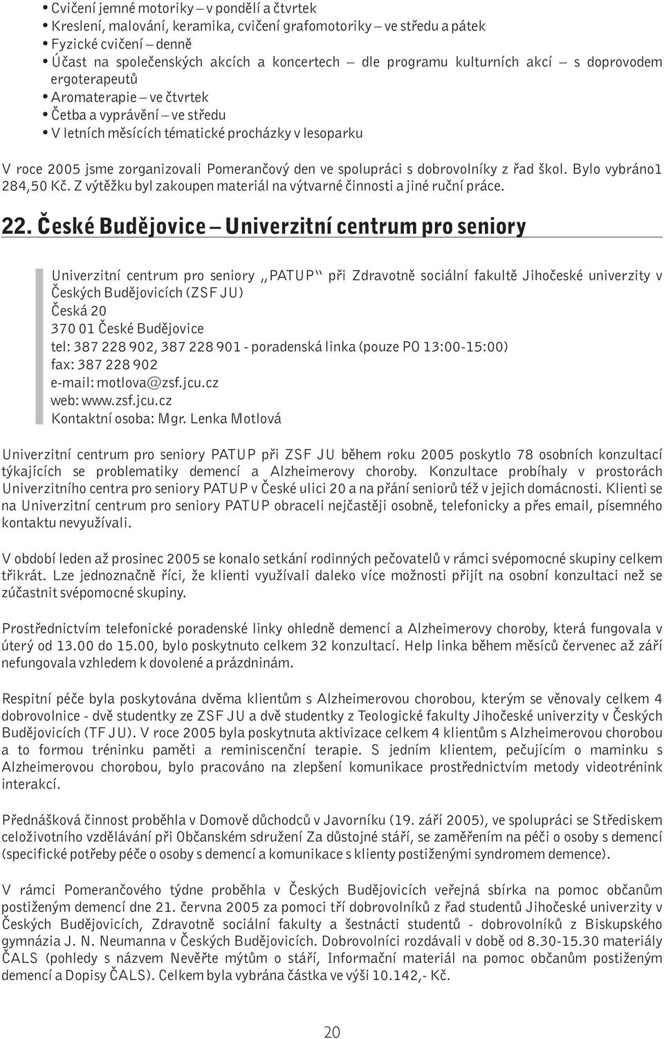 spolupráci s dobrovolníky z řad škol. Bylo vybráno1 284,50 Kč. Z výtěžku byl zakoupen materiál na výtvarné činnosti a jiné ruční práce. 22.