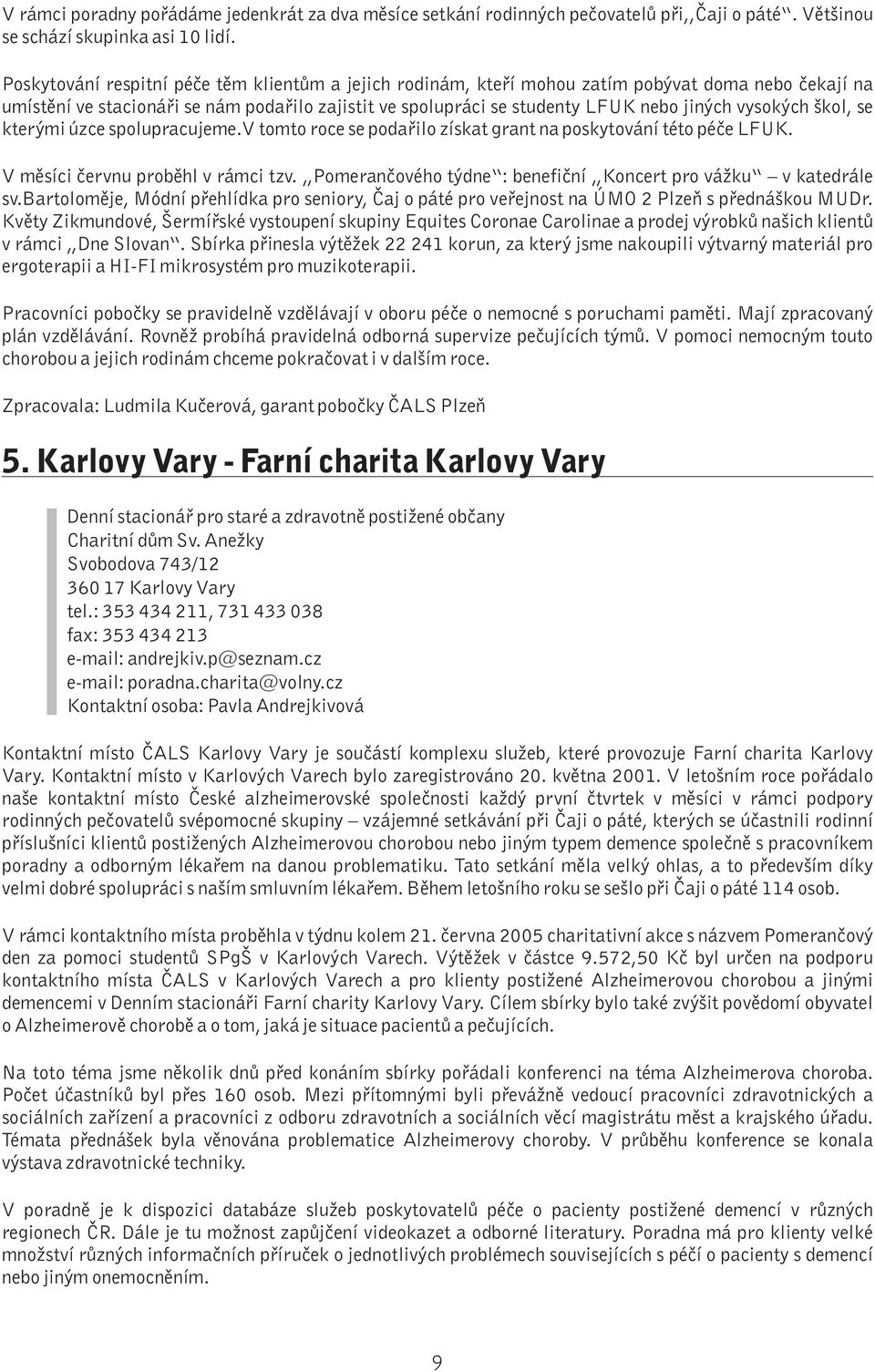 vysokých škol, se kterými úzce spolupracujeme.v tomto roce se podařilo získat grant na poskytování této péče LFUK. V měsíci červnu proběhl v rámci tzv.