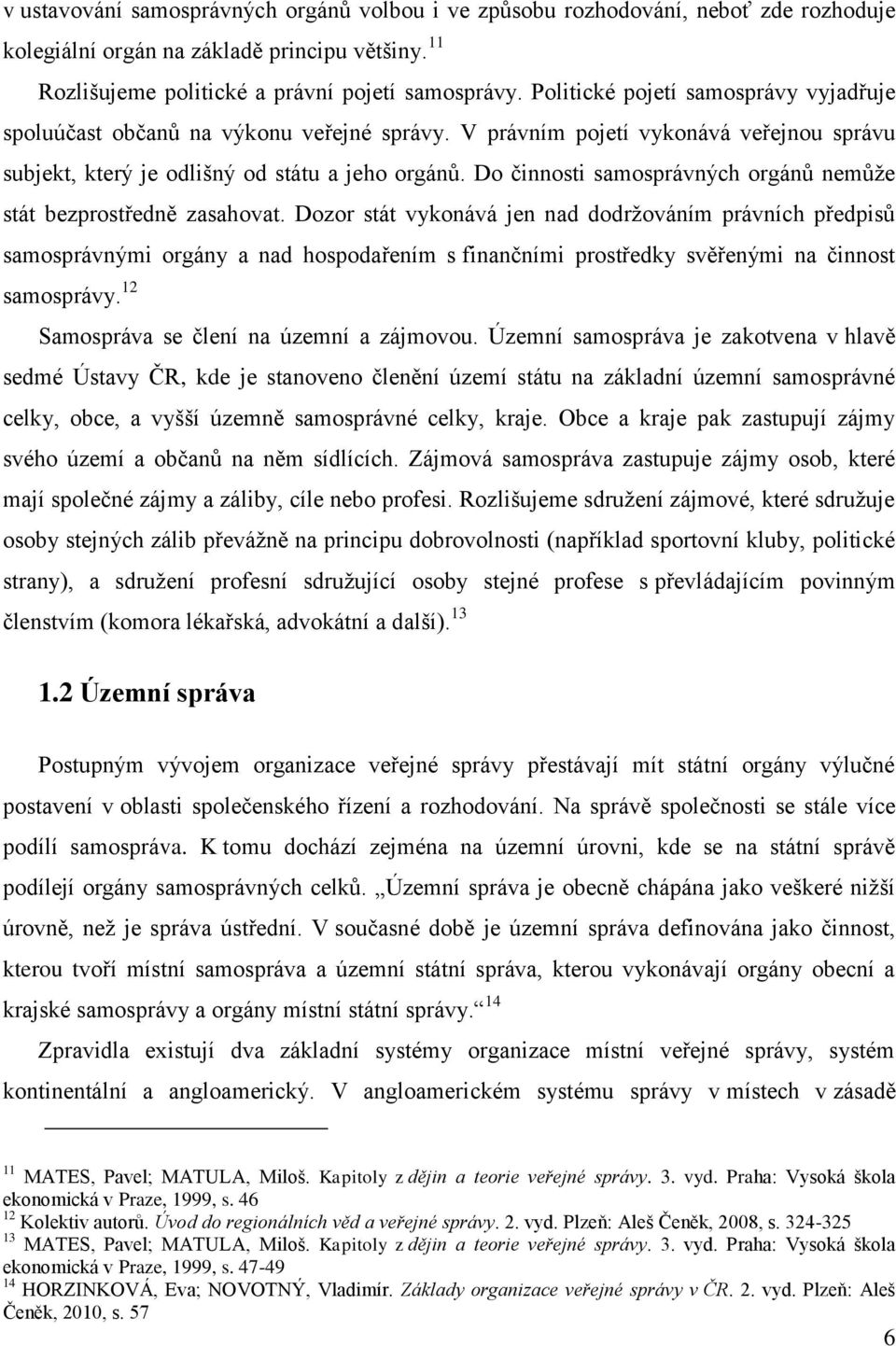 Do činnosti samosprávných orgánů nemůţe stát bezprostředně zasahovat.