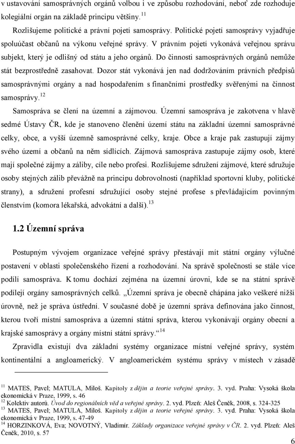 Do činnosti samosprávných orgánů nemůţe stát bezprostředně zasahovat.