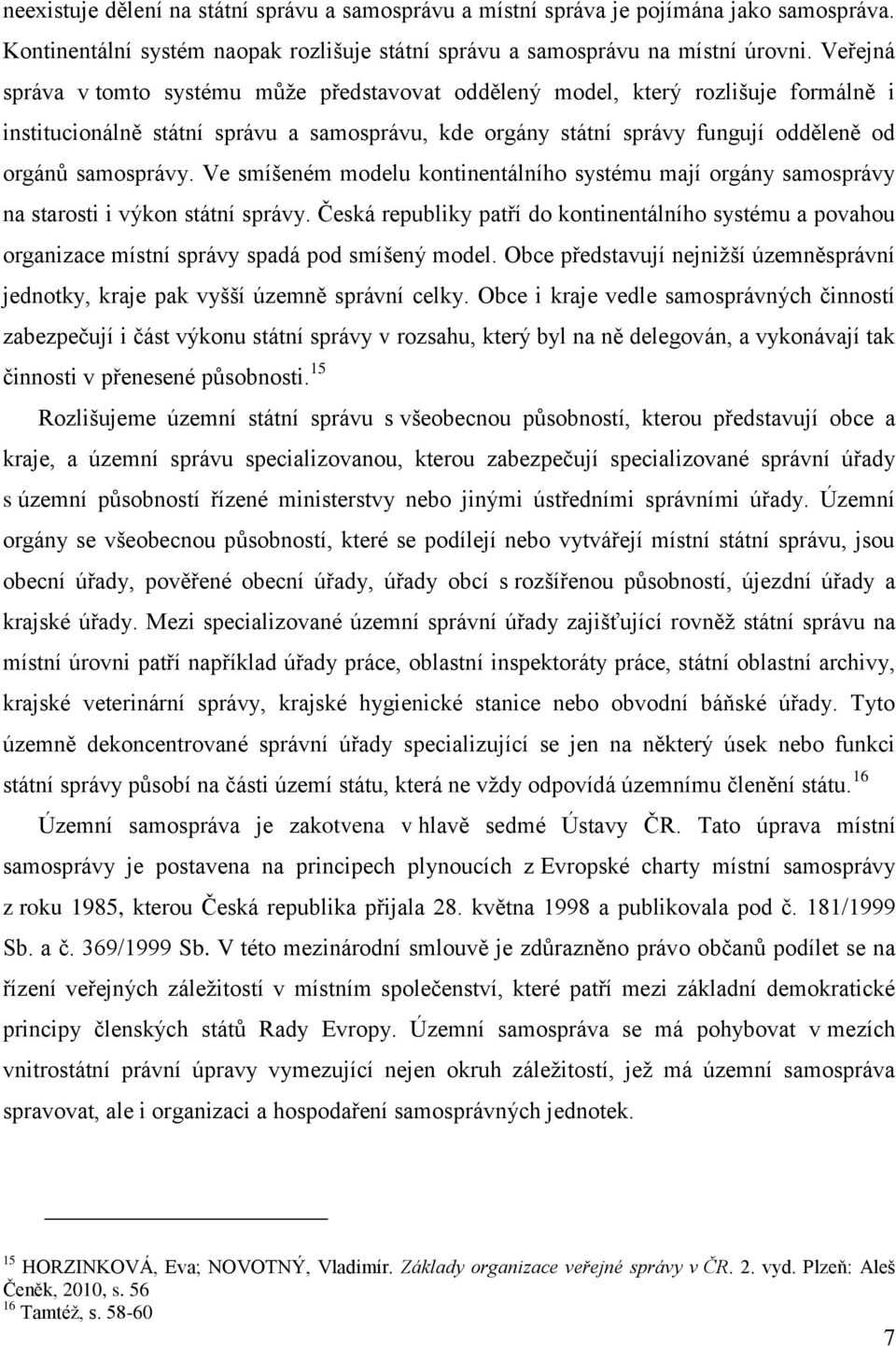 Ve smíšeném modelu kontinentálního systému mají orgány samosprávy na starosti i výkon státní správy.