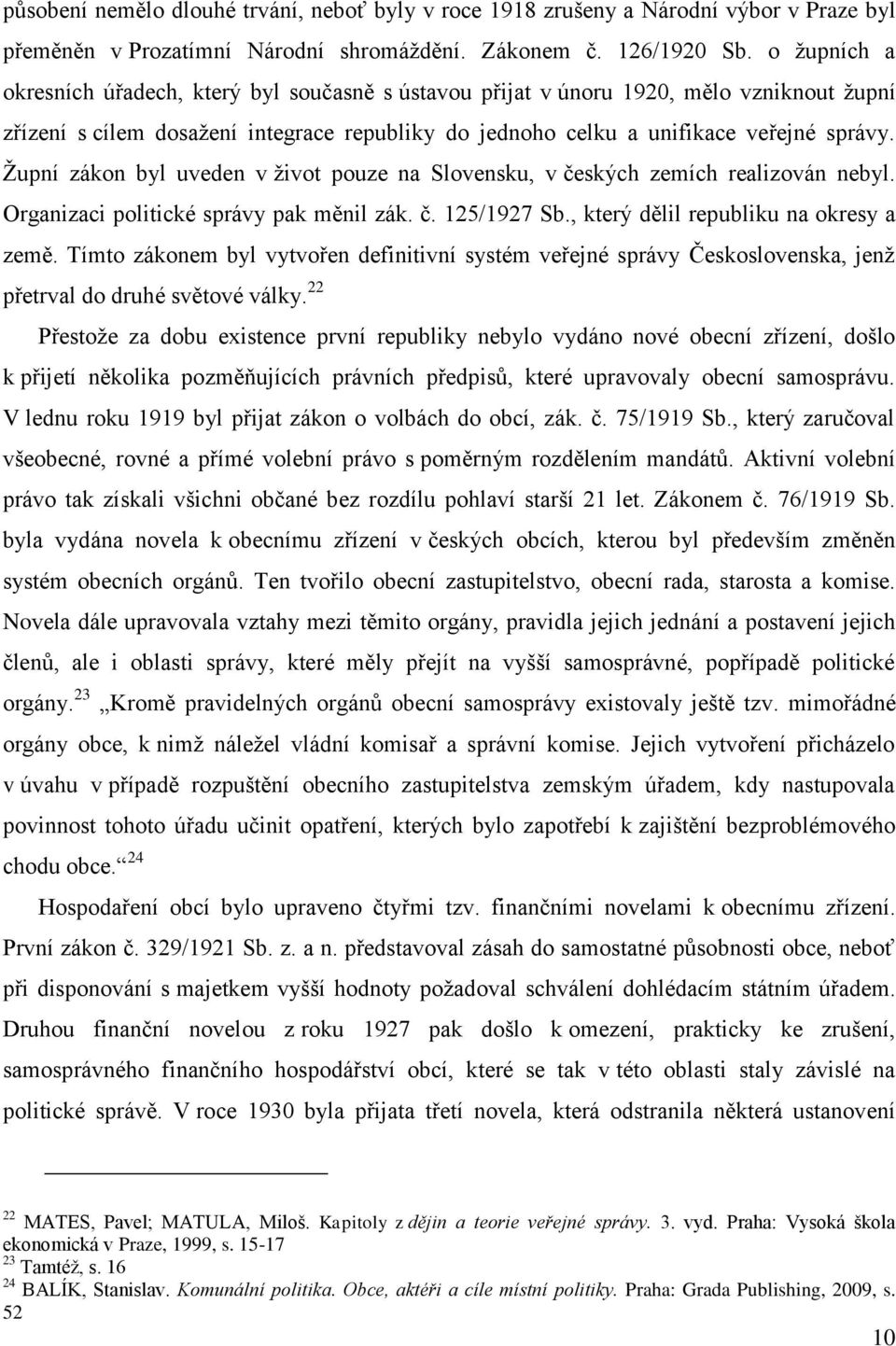 Ţupní zákon byl uveden v ţivot pouze na Slovensku, v českých zemích realizován nebyl. Organizaci politické správy pak měnil zák. č. 125/1927 Sb., který dělil republiku na okresy a země.