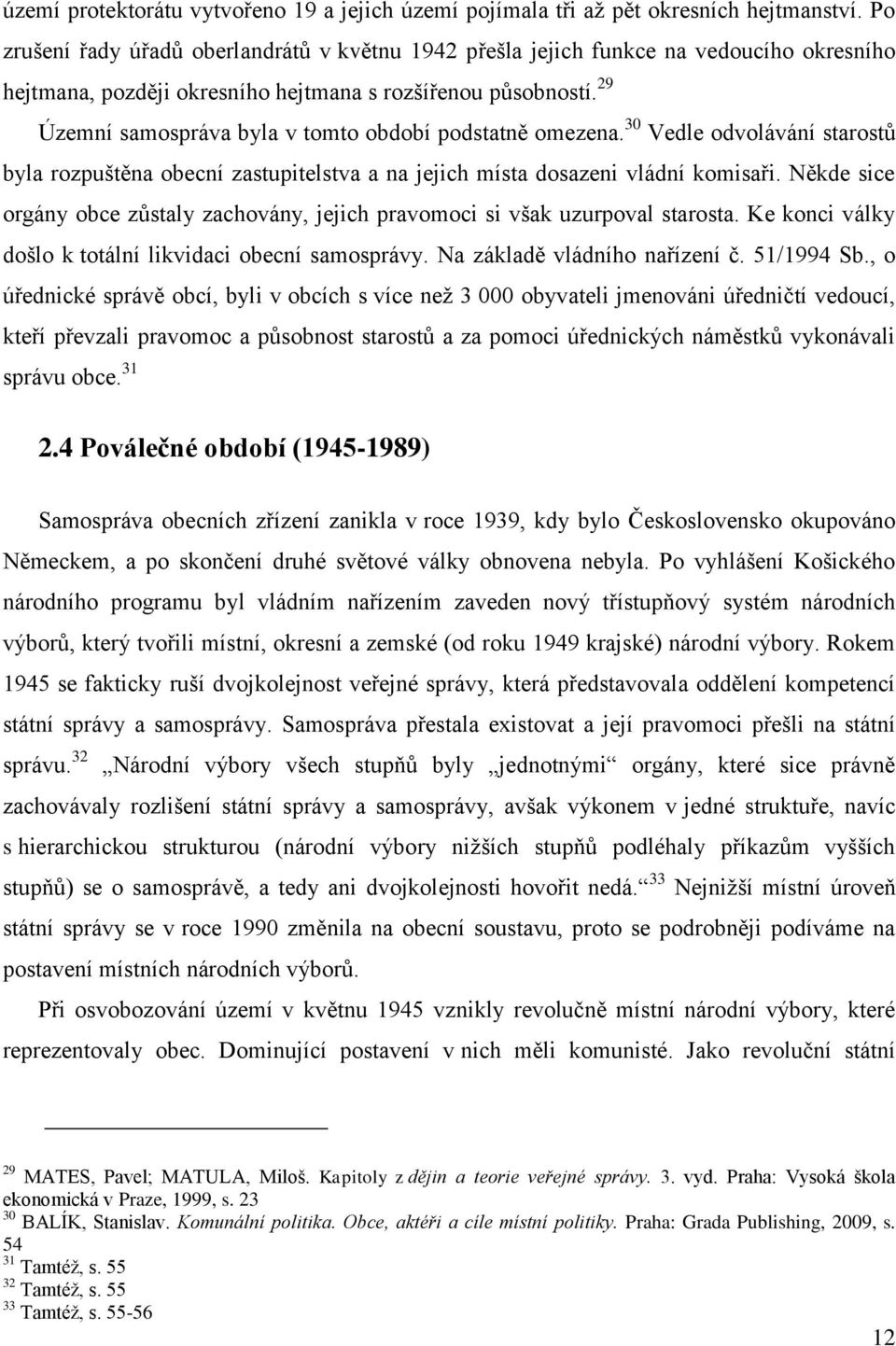 29 Územní samospráva byla v tomto období podstatně omezena. 30 Vedle odvolávání starostů byla rozpuštěna obecní zastupitelstva a na jejich místa dosazeni vládní komisaři.