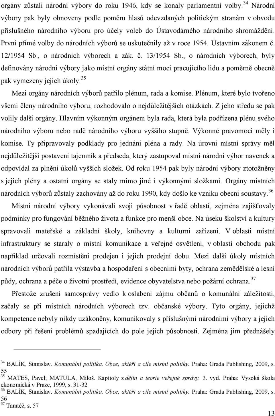 První přímé volby do národních výborů se uskutečnily aţ v roce 1954. Ústavním zákonem č. 12/1954 Sb., o národních výborech a zák. č. 13/1954 Sb.