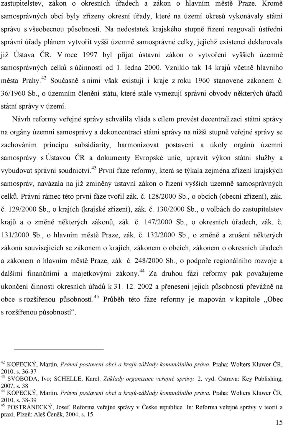 V roce 1997 byl přijat ústavní zákon o vytvoření vyšších územně samosprávných celků s účinností od 1. ledna 2000. Vzniklo tak 14 krajů včetně hlavního města Prahy.