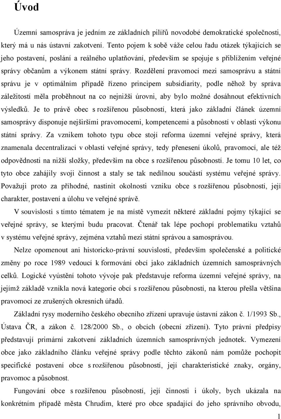 Rozdělení pravomocí mezi samosprávu a státní správu je v optimálním případě řízeno principem subsidiarity, podle něhoţ by správa záleţitostí měla proběhnout na co nejniţší úrovni, aby bylo moţné