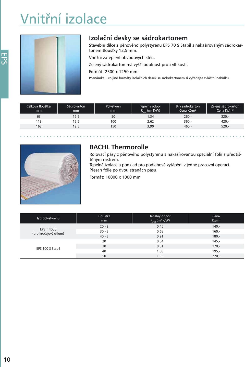 Celková tloušťka Sádrokarton Polystyren Bílý sádrokarton Kč/m² Zelený sádrokarton Kč/m² 63 12,5 50 1,34 260,- 320,- 113 12,5 100 2,62 360,- 420,- 163 12,5 150 3,90 460,- 520,- BACHL Thermorolle