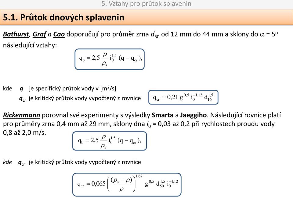 ), ke je specifický průtok voy v *m 2 /s] cr je kritický průtok voy vypočtený z rovnice cr 0,5 1,12 1,5 0,21 g i0 16 Rickenmann porovnal své