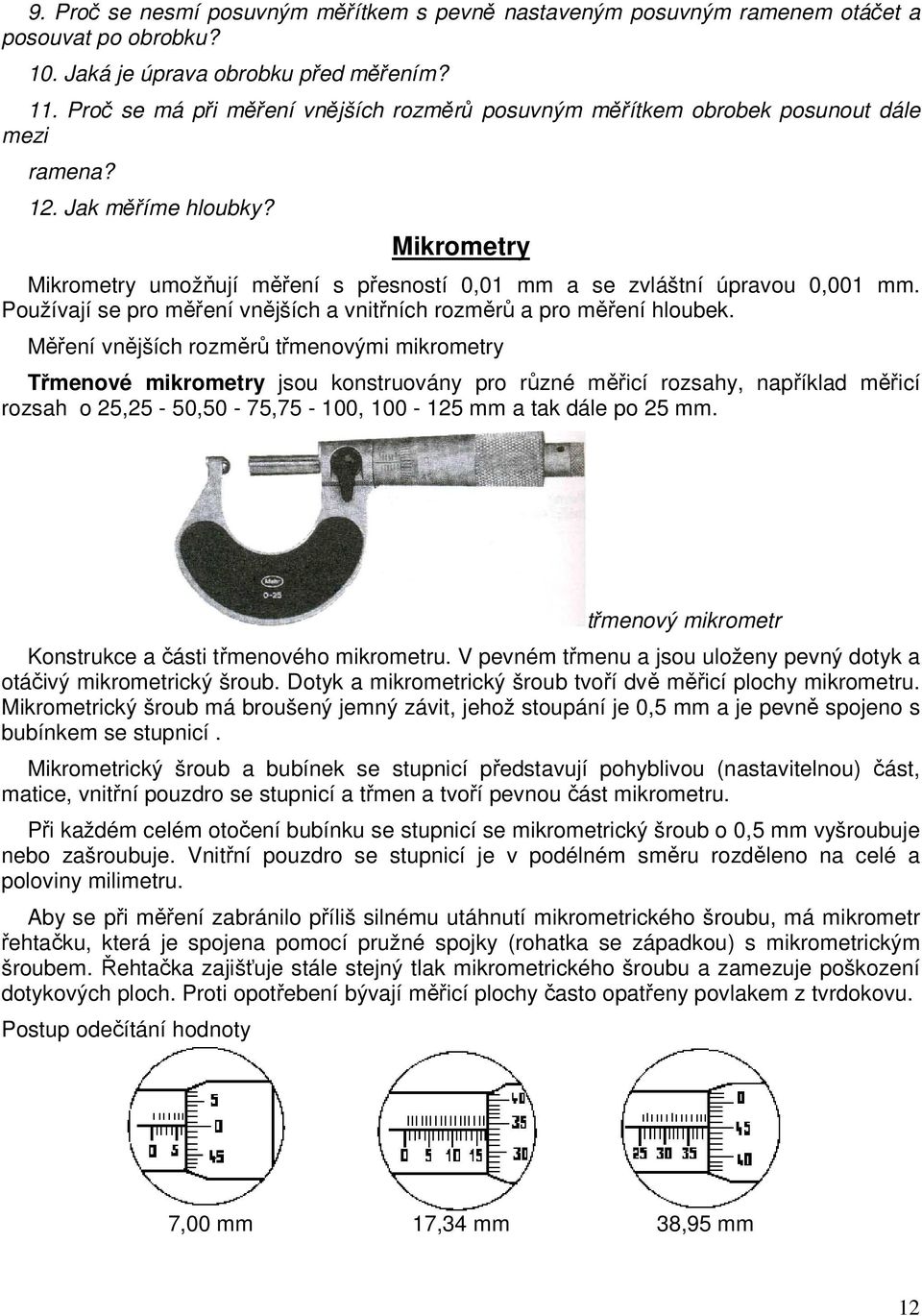 Mikrometry Mikrometry umožňují měření s přesností 0,01 mm a se zvláštní úpravou 0,001 mm. Používají se pro měření vnějších a vnitřních rozměrů a pro měření hloubek.