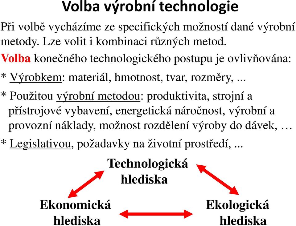 Volba konečného technologického postupu je ovlivňována: * Výrobkem: materiál, hmotnost, tvar, rozměry,.