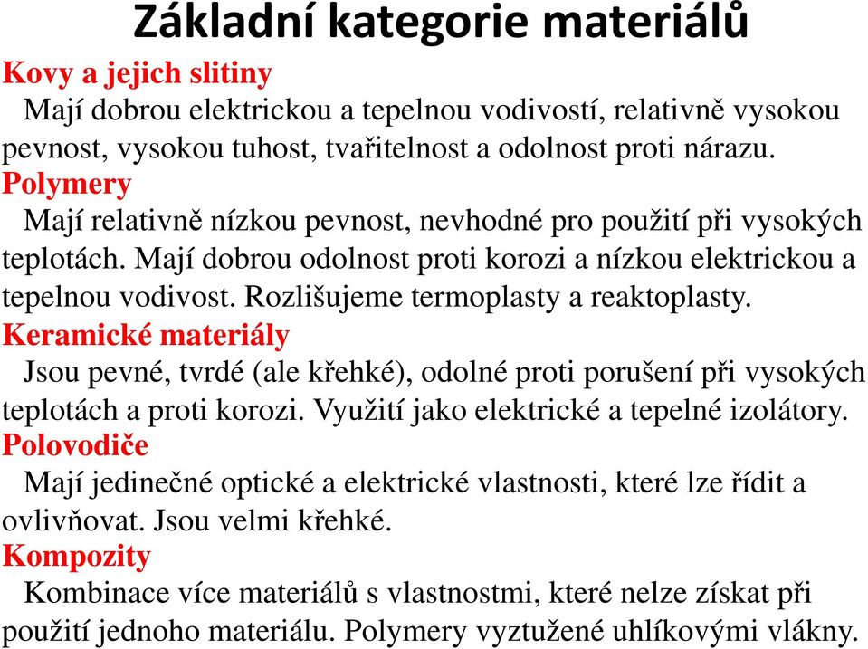 Rozlišujeme termoplasty a reaktoplasty. Keramické materiály Jsou pevné, tvrdé (ale křehké), odolné proti porušení při vysokých teplotách a proti korozi.