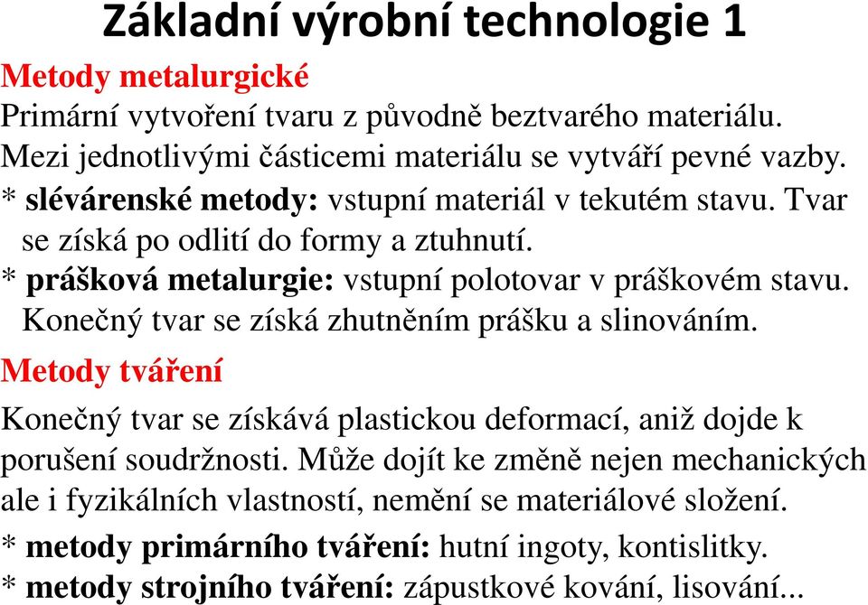 Konečný tvar se získá zhutněním prášku a slinováním. Metody tváření Konečný tvar se získává plastickou deformací, aniž dojde k porušení soudržnosti.