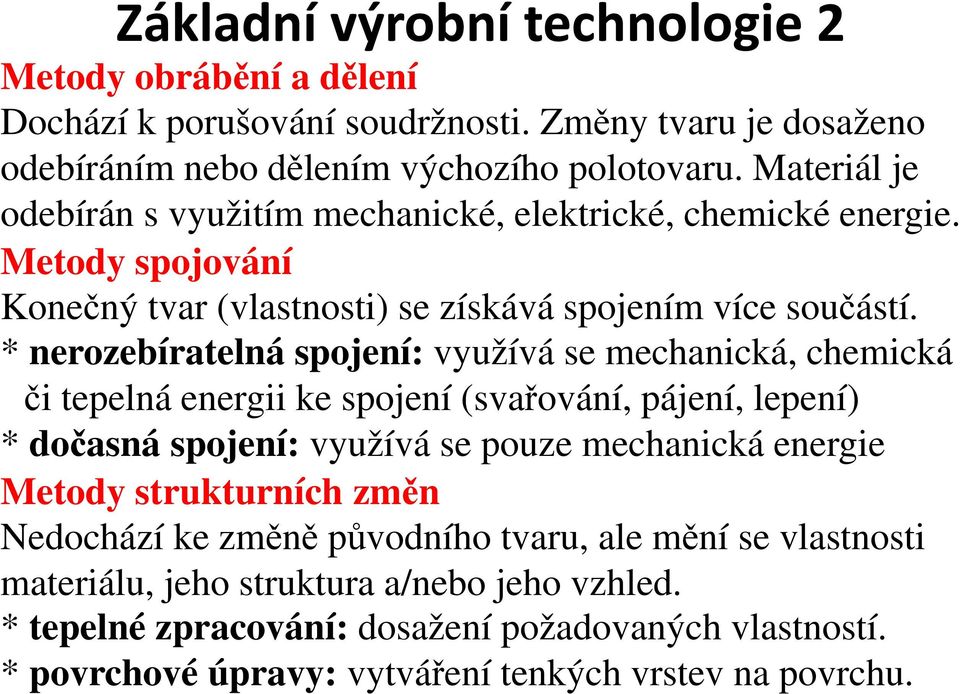 * nerozebíratelná spojení: využívá se mechanická, chemická či tepelná energii ke spojení (svařování, pájení, lepení) * dočasná spojení: využívá se pouze mechanická energie Metody