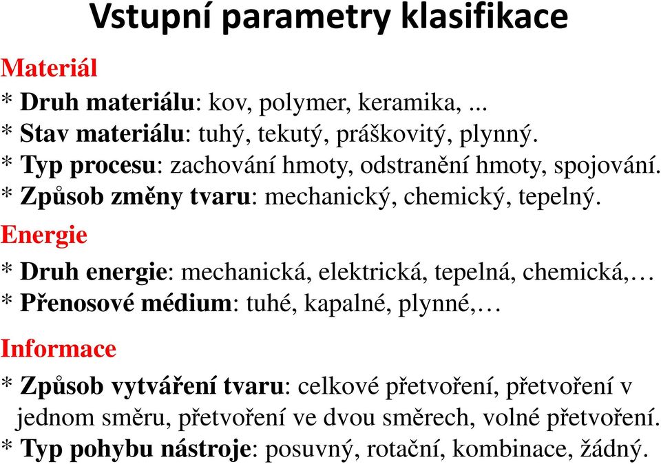 Energie * Druh energie: mechanická, elektrická, tepelná, chemická, * Přenosové médium: tuhé, kapalné, plynné, Informace * Způsob