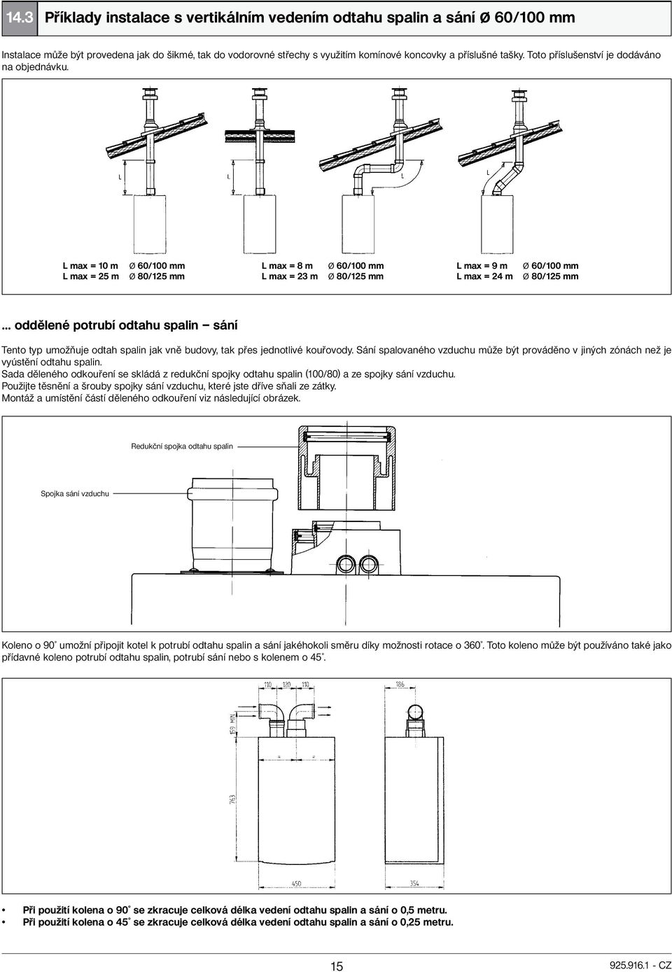 L max = 10 m L max = 25 m Ø 60/100 mm Ø 80/125 mm L max = 8 m L max = 23 m Ø 60/100 mm Ø 80/125 mm L max = 9 m L max = 24 m Ø 60/100 mm Ø 80/125 mm oddělené potrubí odtahu spalin sání Tento typ