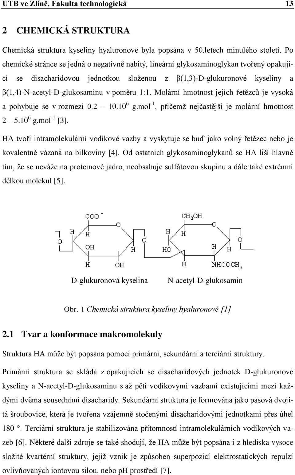 poměru 1:1. Molární hmotnost jejích řetězců je vysoká a pohybuje se v rozmezí 0.2 10.10 6 g.mol -1, přičemž nejčastější je molární hmotnost 2 5.10 6 g.mol -1 [3].