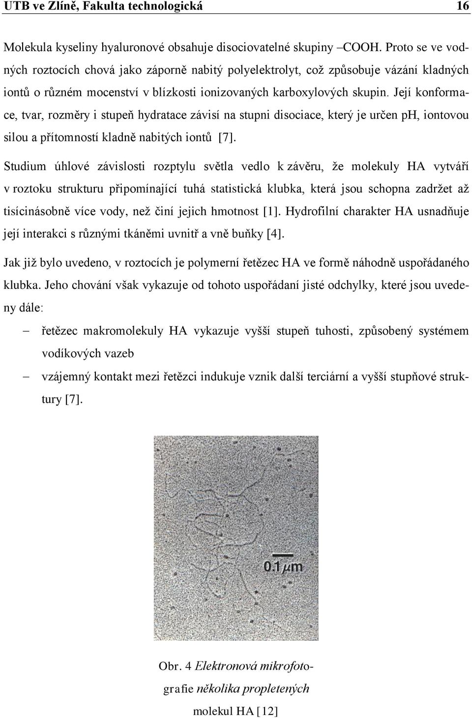 Její konformace, tvar, rozměry i stupeň hydratace závisí na stupni disociace, který je určen ph, iontovou silou a přítomností kladně nabitých iontů [7].