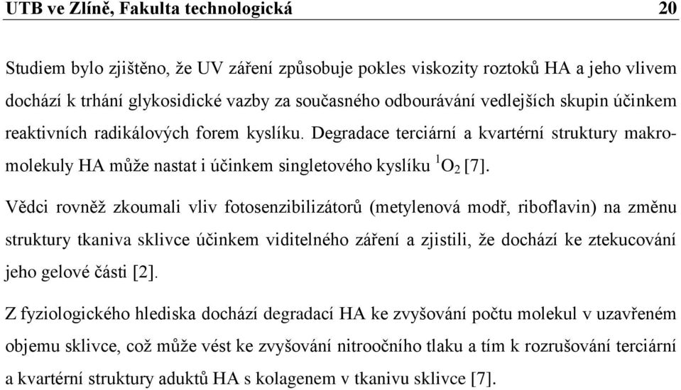 Vědci rovněž zkoumali vliv fotosenzibilizátorů (metylenová modř, riboflavin) na změnu struktury tkaniva sklivce účinkem viditelného záření a zjistili, že dochází ke ztekucování jeho gelové části [2].