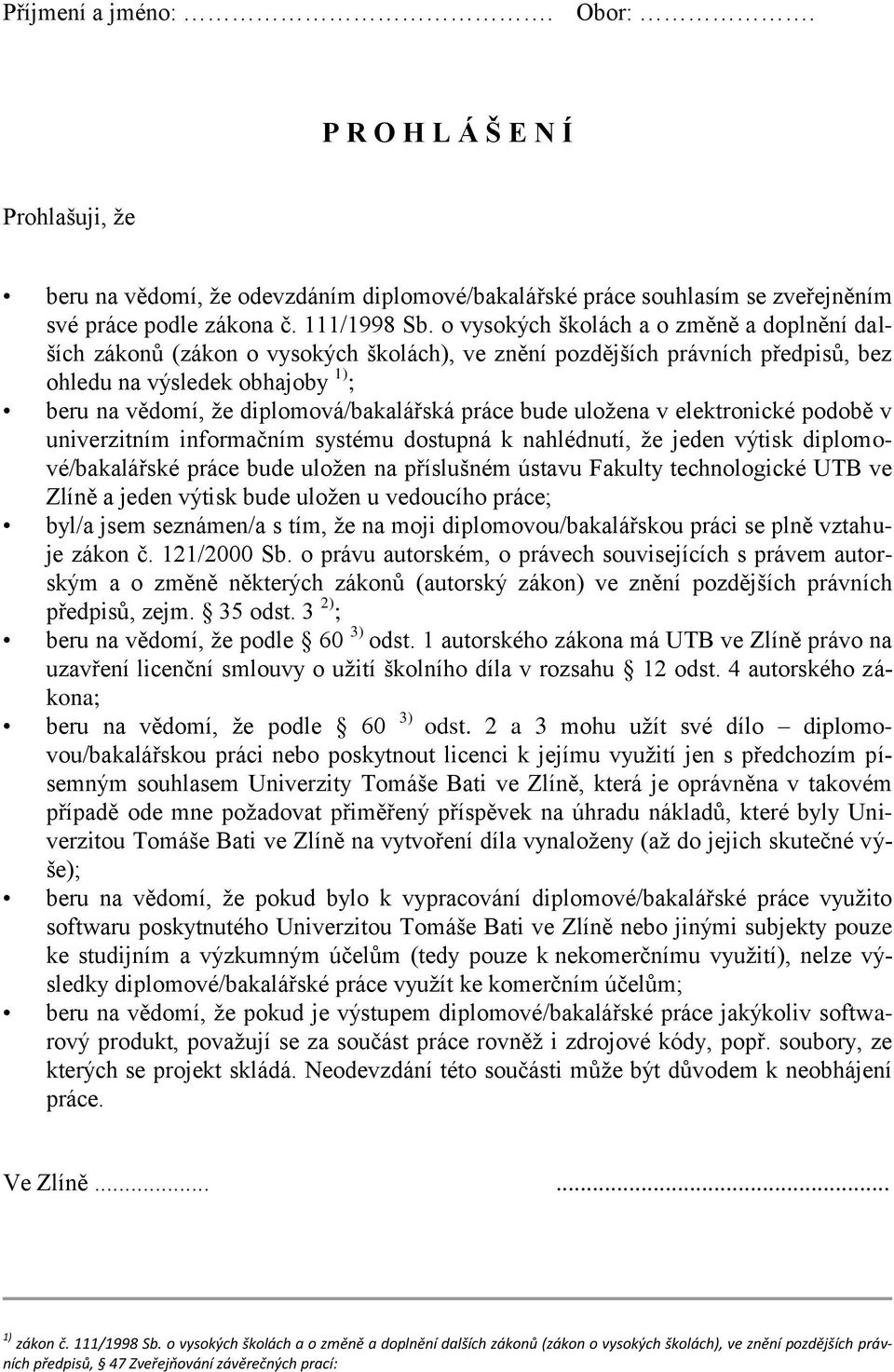 práce bude uložena v elektronické podobě v univerzitním informačním systému dostupná k nahlédnutí, že jeden výtisk diplomové/bakalářské práce bude uložen na příslušném ústavu Fakulty technologické