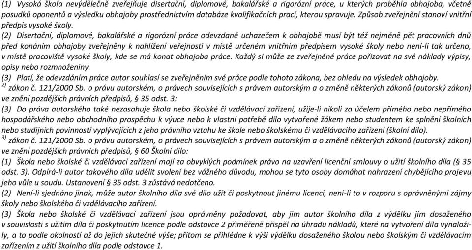 (2) Disertační, diplomové, bakalářské a rigorózní práce odevzdané uchazečem k obhajobě musí být též nejméně pět pracovních dnů před konáním obhajoby zveřejněny k nahlížení veřejnosti v místě určeném