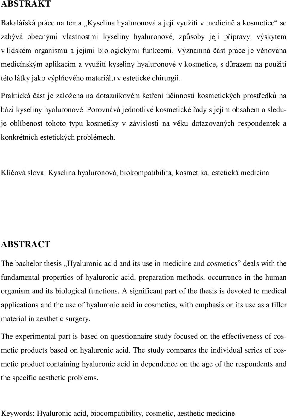 Významná část práce je věnována medicínským aplikacím a využití kyseliny hyaluronové v kosmetice, s důrazem na použití této látky jako výplňového materiálu v estetické chirurgii.