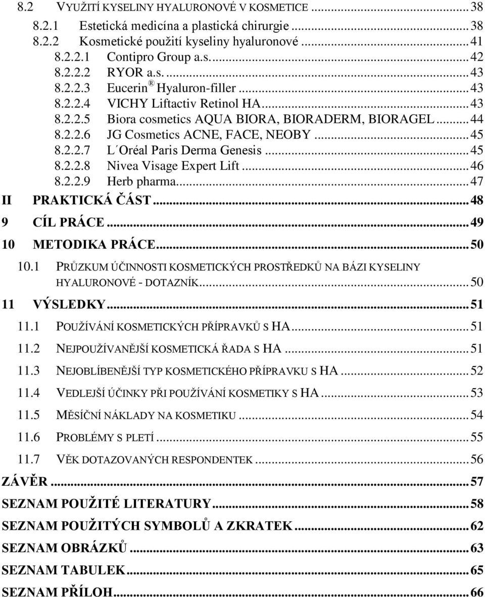 .. 45 8.2.2.8 Nivea Visage Expert Lift... 46 8.2.2.9 Herb pharma... 47 II PRAKTICKÁ ČÁST... 48 9 CÍL PRÁCE... 49 10 METODIKA PRÁCE... 50 10.