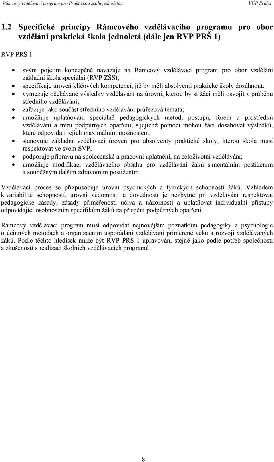 by si žáci měli osvojit v průběhu středního vzdělávání; zařazuje jako součást středního vzdělávání průřezová témata; umožňuje uplatňování speciálně pedagogických metod, postupů, forem a prostředků