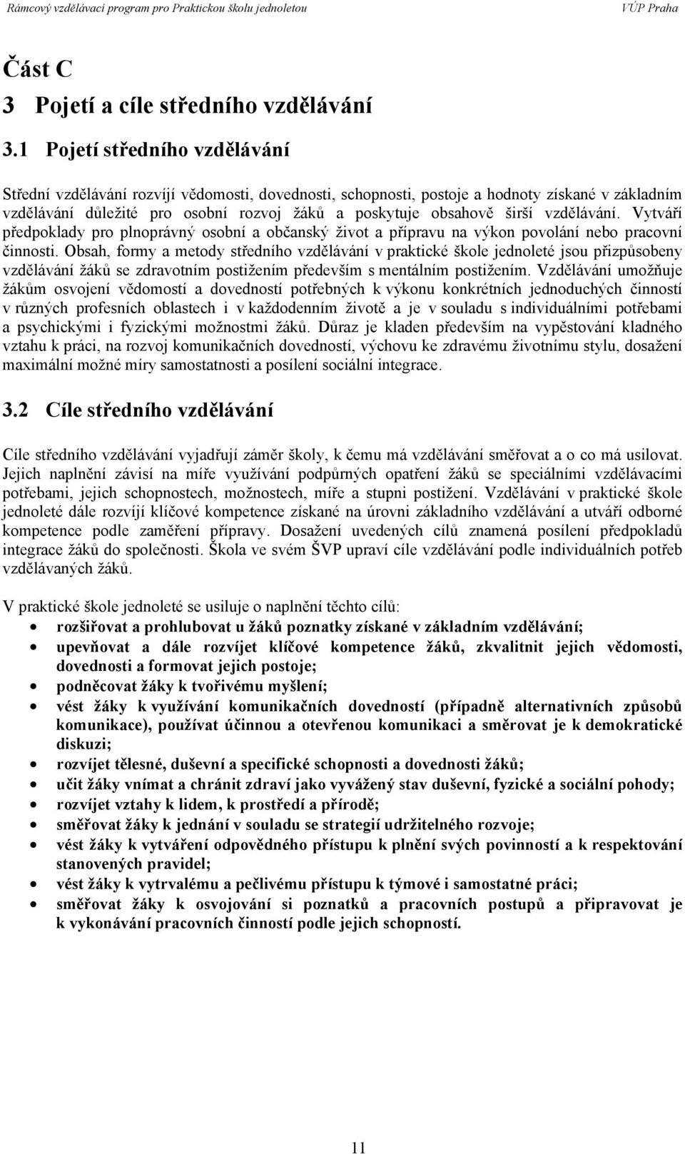 vzdělávání. Vytváří předpoklady pro plnoprávný osobní a občanský život a přípravu na výkon povolání nebo pracovní činnosti.