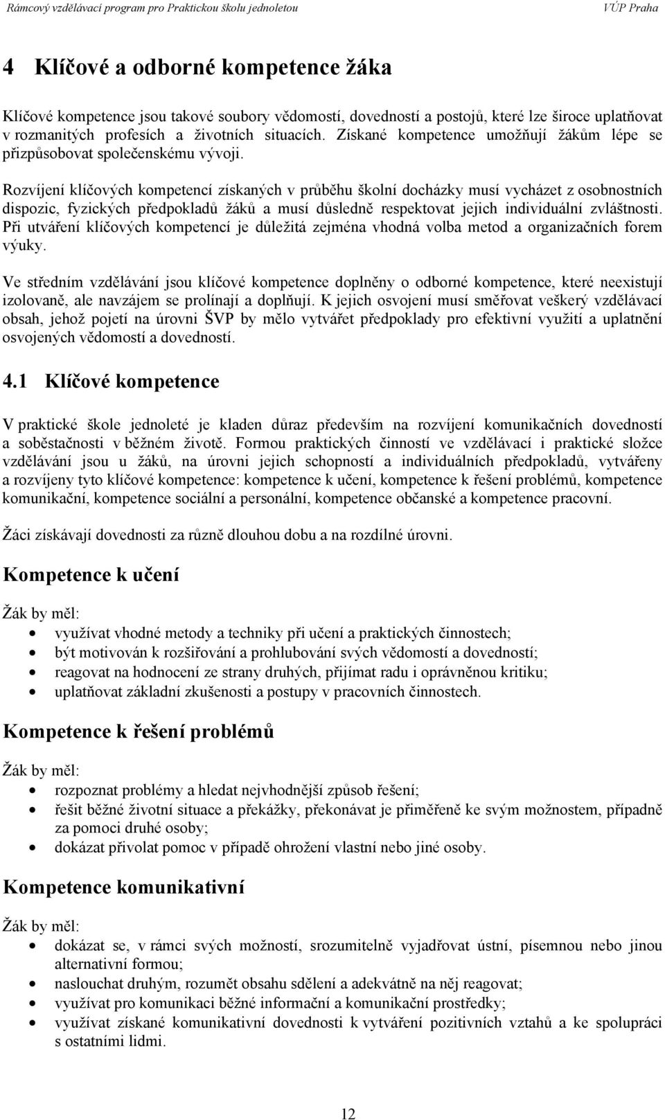 Rozvíjení klíčových kompetencí získaných v průběhu školní docházky musí vycházet z osobnostních dispozic, fyzických předpokladů žáků a musí důsledně respektovat jejich individuální zvláštnosti.