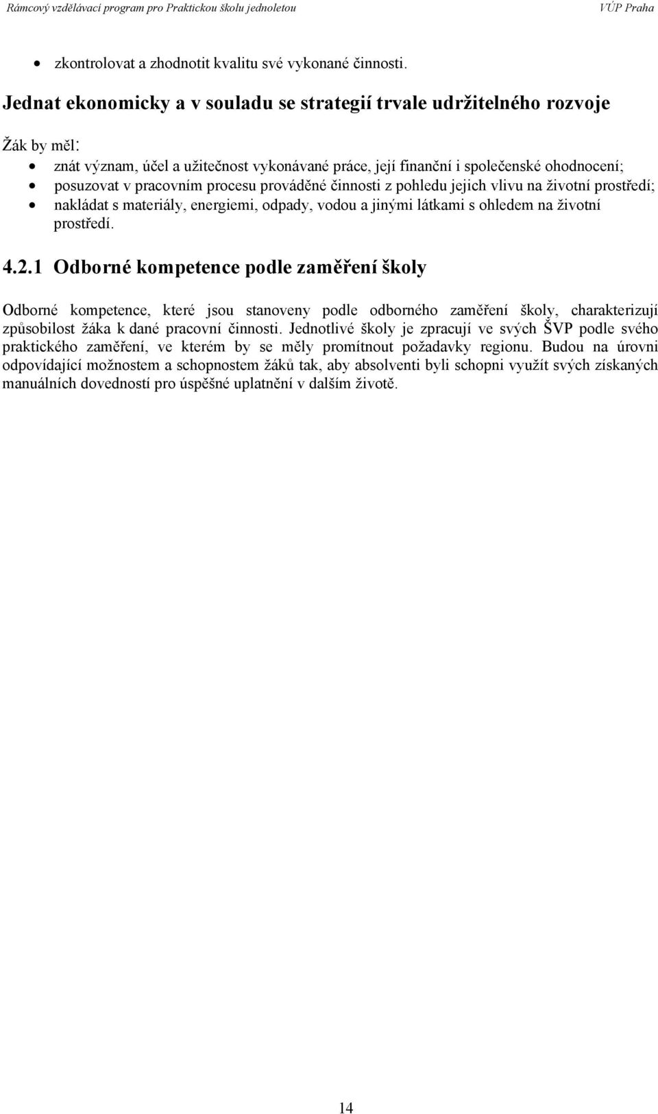 procesu prováděné činnosti z pohledu jejich vlivu na životní prostředí; nakládat s materiály, energiemi, odpady, vodou a jinými látkami s ohledem na životní prostředí. 4.2.