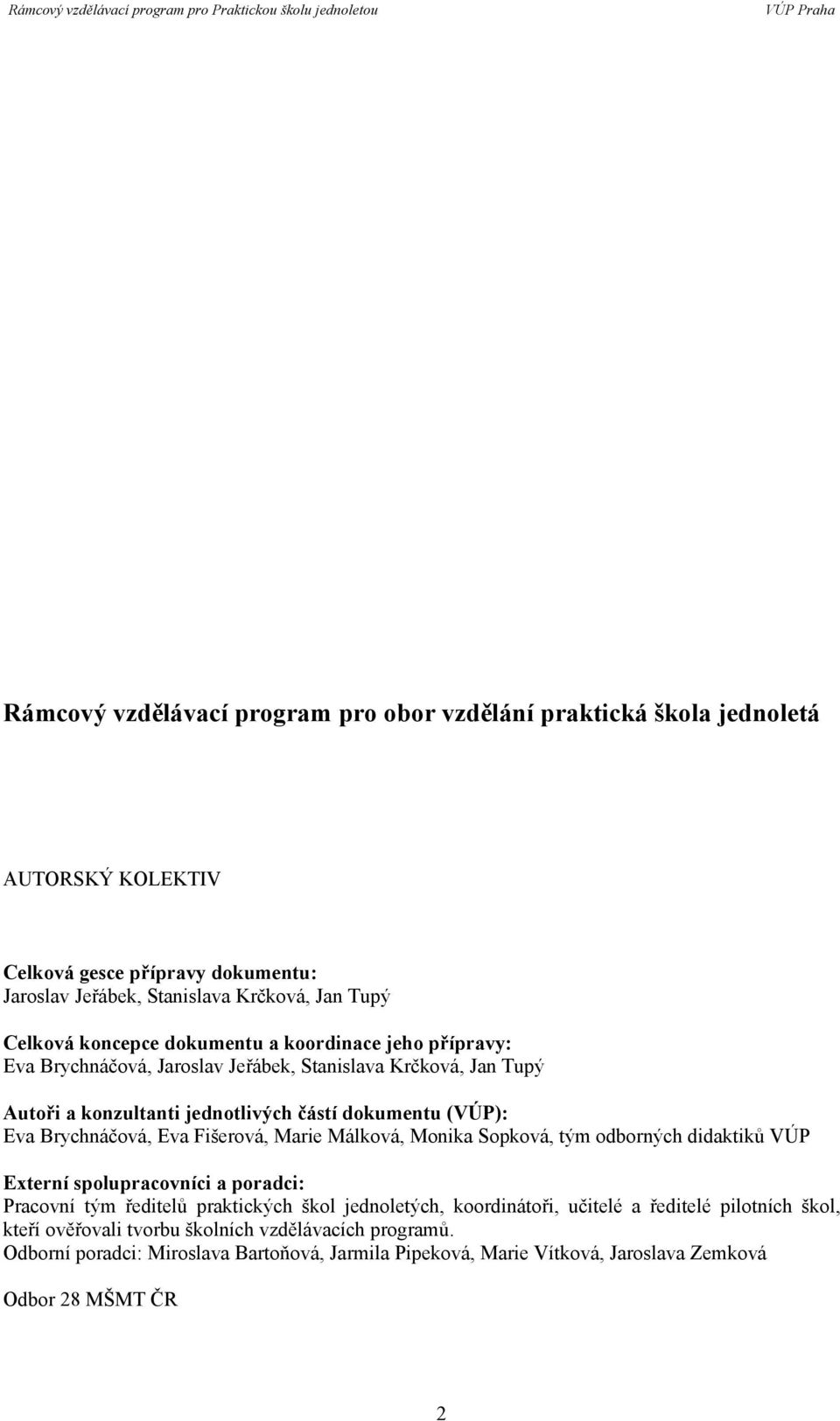 Brychnáčová, Eva Fišerová, Marie Málková, Monika Sopková, tým odborných didaktiků VÚP Externí spolupracovníci a poradci: Pracovní tým ředitelů praktických škol jednoletých,