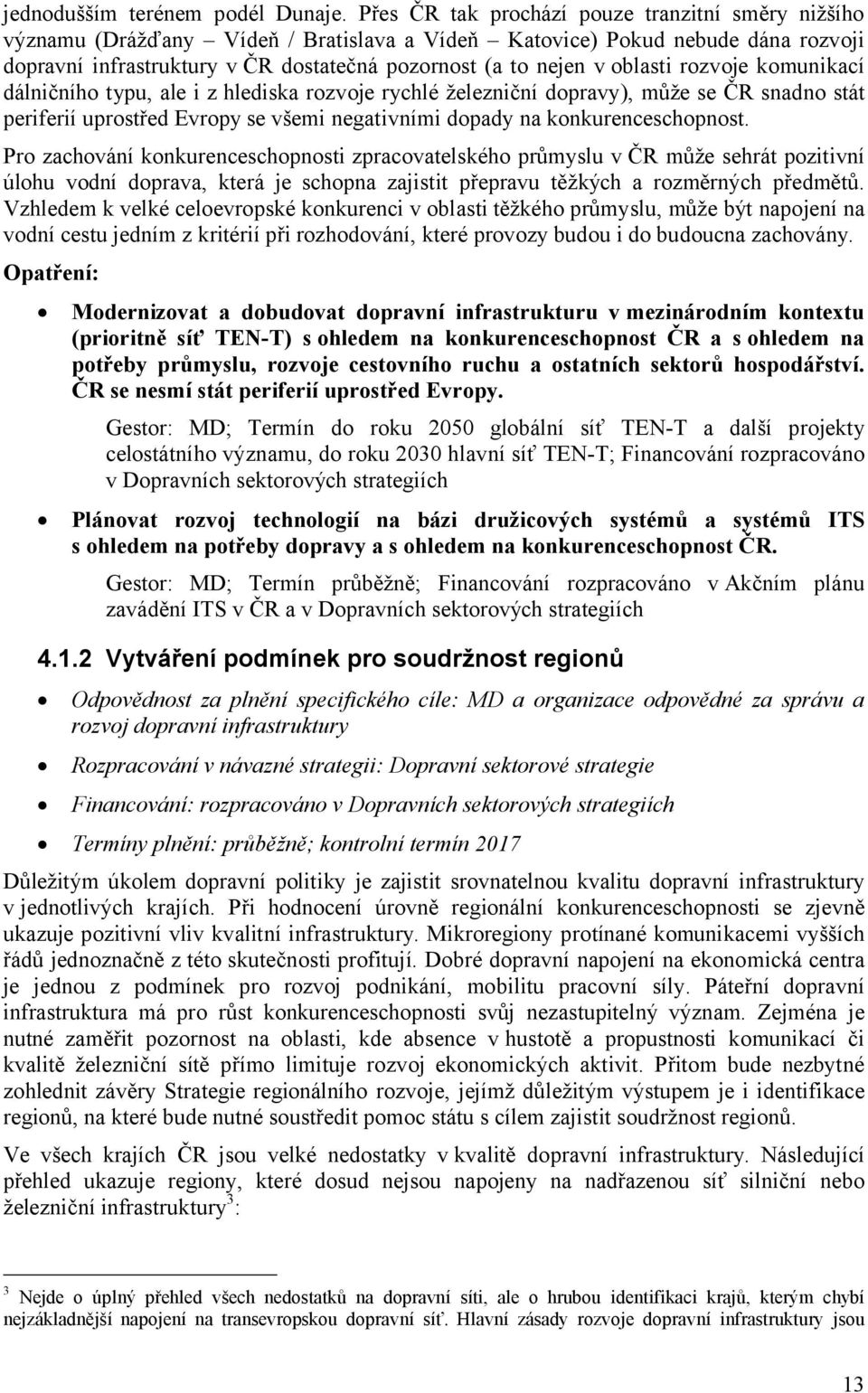 oblasti rozvoje komunikací dálničního typu, ale i z hlediska rozvoje rychlé železniční dopravy), může se ČR snadno stát periferií uprostřed Evropy se všemi negativními dopady na konkurenceschopnost.