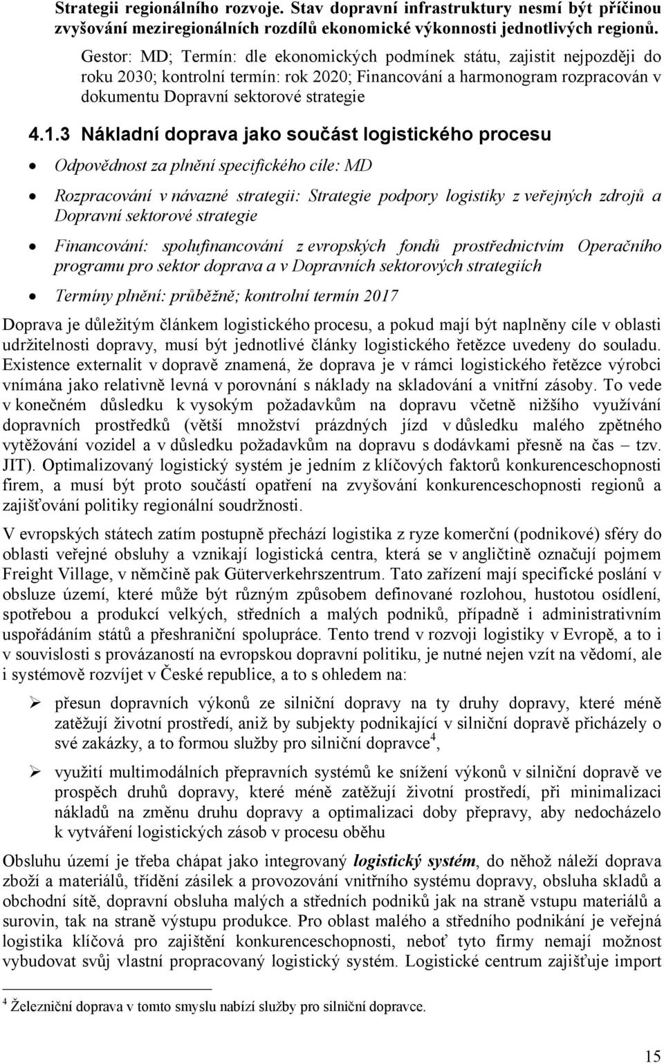 3 Nákladní doprava jako součást logistického procesu Odpovědnost za plnění specifického cíle: MD Rozpracování v návazné strategii: Strategie podpory logistiky z veřejných zdrojů a Dopravní sektorové