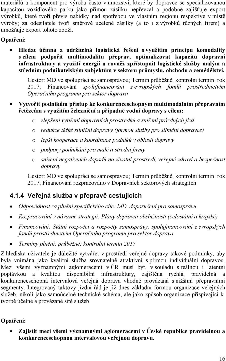 Opatření: Hledat účinná a udržitelná logistická řešení s využitím principu komodality s cílem podpořit multimodalitu přeprav, optimalizovat kapacitu dopravní infrastruktury a využití energií a rovněž