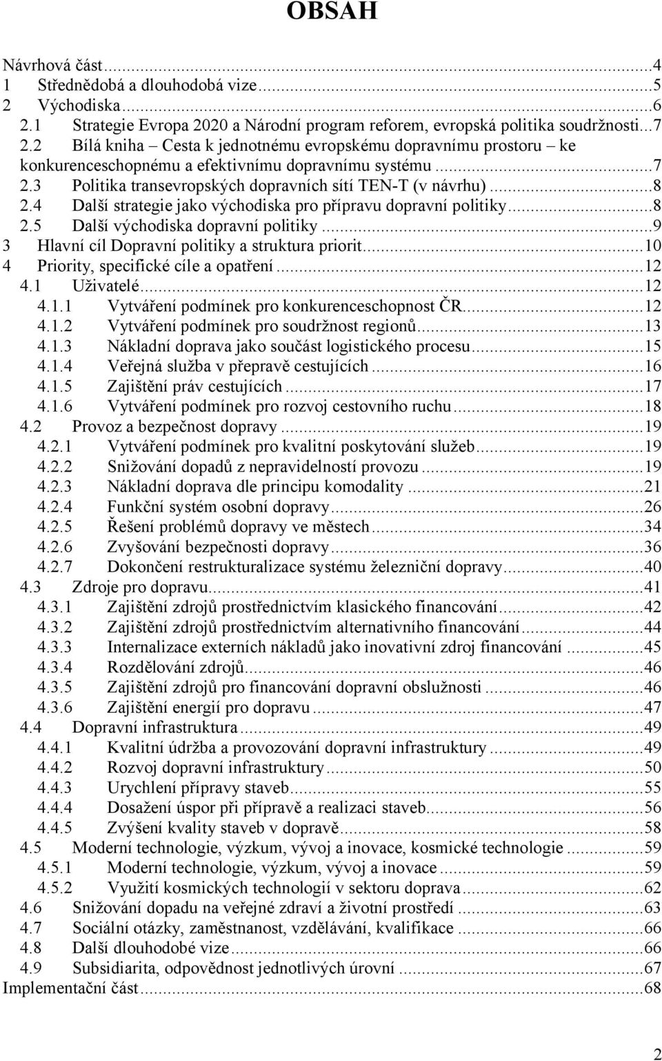 4 Další strategie jako východiska pro přípravu dopravní politiky...8 2.5 Další východiska dopravní politiky...9 3 Hlavní cíl Dopravní politiky a struktura priorit.