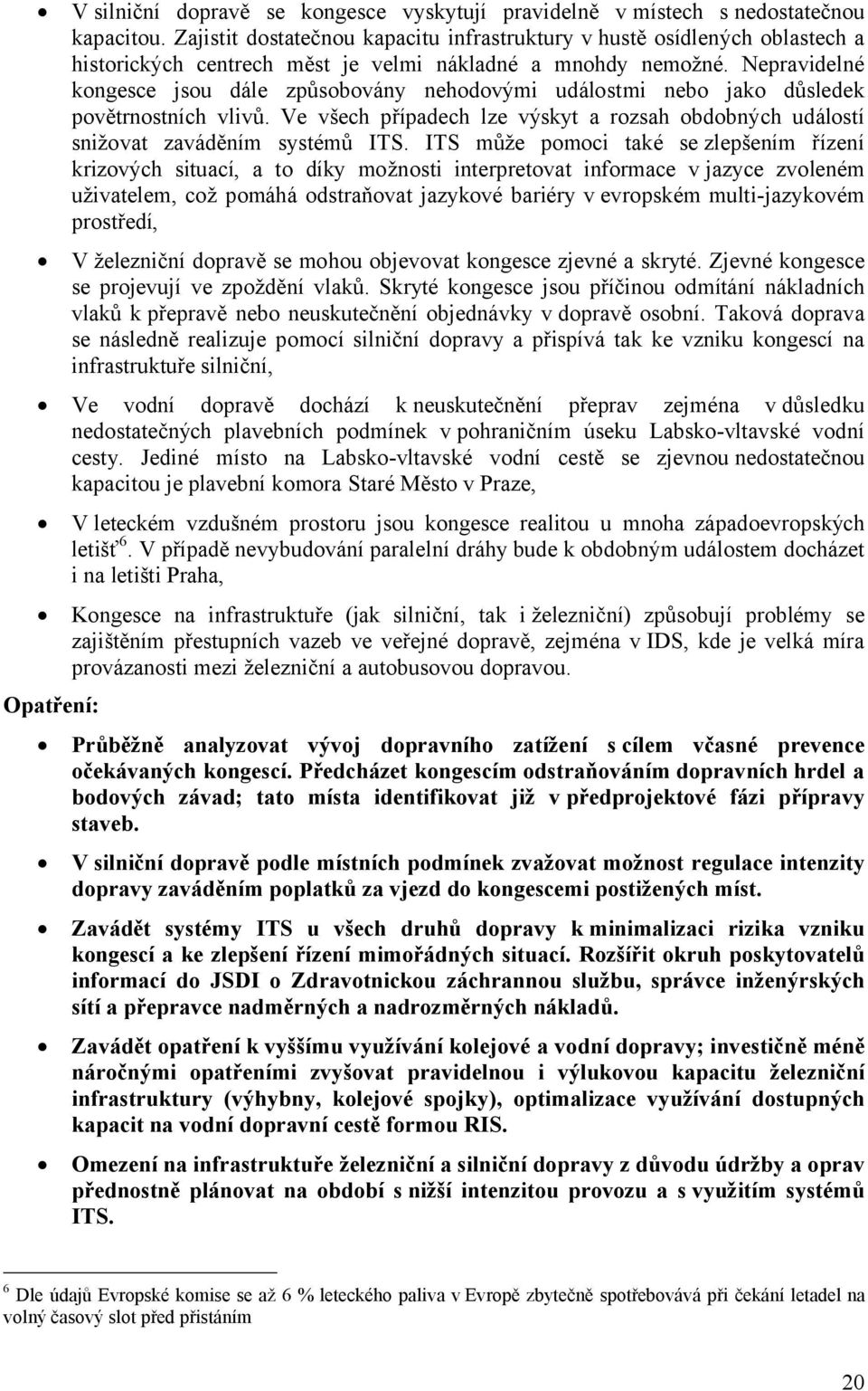 Nepravidelné kongesce jsou dále způsobovány nehodovými událostmi nebo jako důsledek povětrnostních vlivů. Ve všech případech lze výskyt a rozsah obdobných událostí snižovat zaváděním systémů ITS.