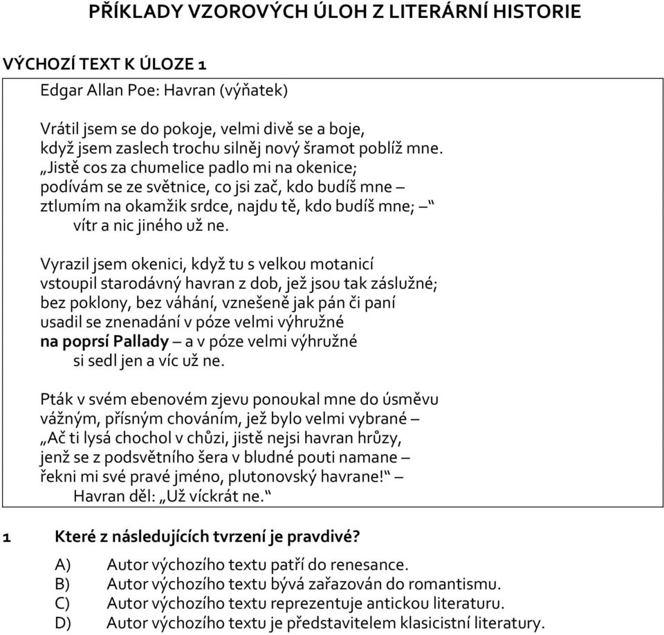 Vyrazil jsem okenici, když tu s velkou motanicí vstoupil starodávný havran z dob, jež jsou tak záslužné; bez poklony, bez váhání, vznešeně jak pán či paní usadil se znenadání v póze velmi výhružné na