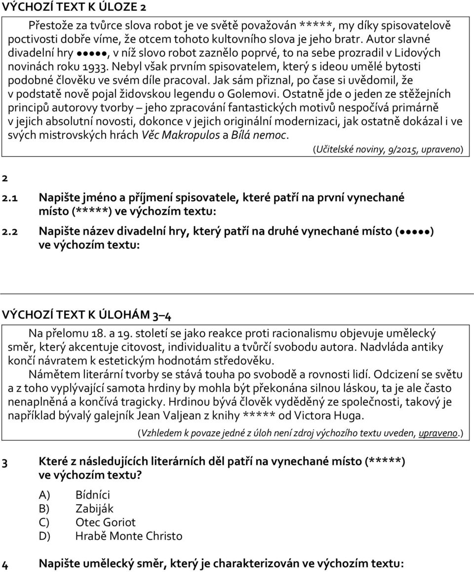 Nebyl však prvním spisovatelem, který s ideou umělé bytosti podobné člověku ve svém díle pracoval. Jak sám přiznal, po čase si uvědomil, že v podstatě nově pojal židovskou legendu o Golemovi.