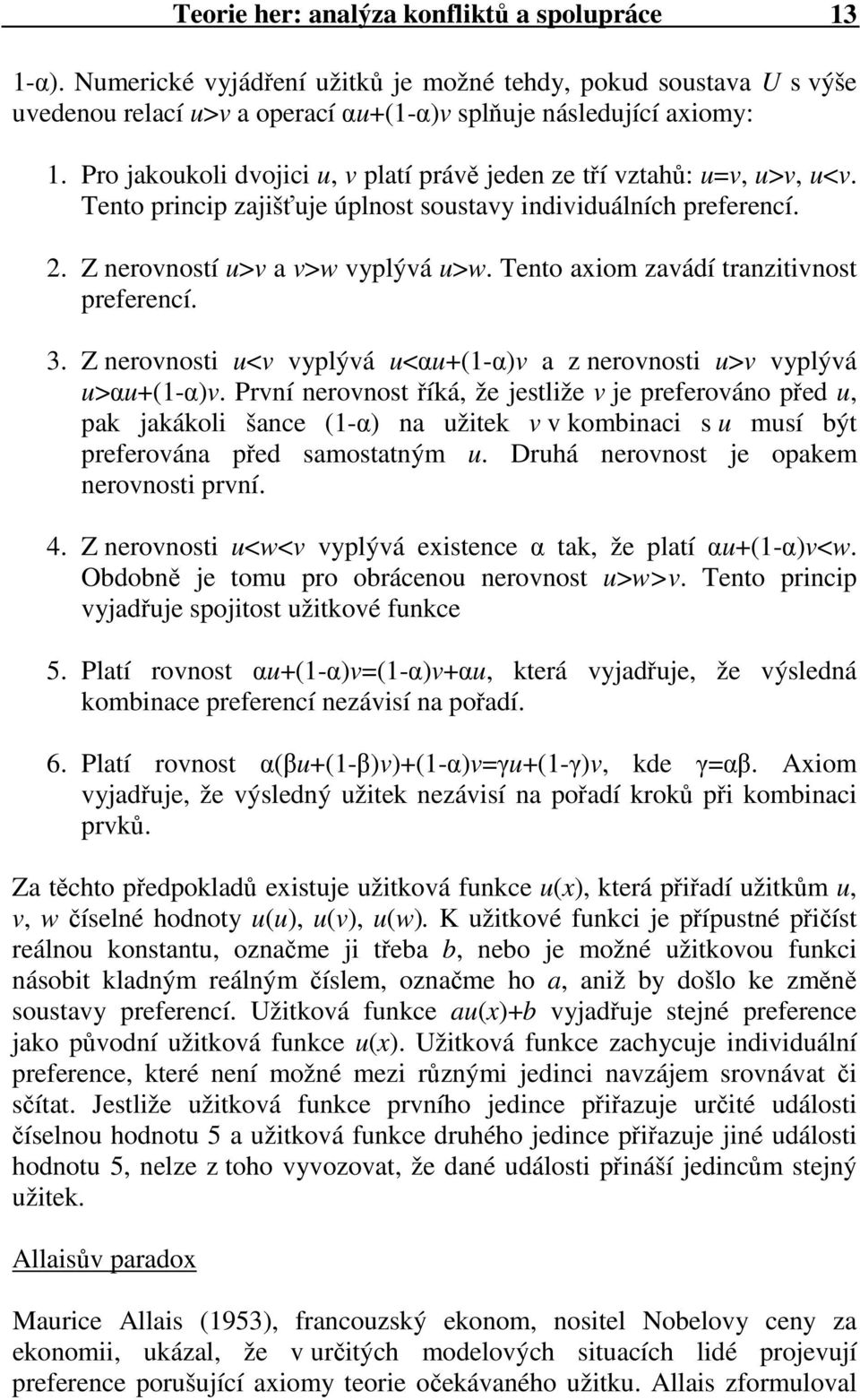 Tento axiom zavádí tranzitivnost preferencí. 3. Z nerovnosti u<v vyplývá u<αu+(1-α)v a z nerovnosti u>v vyplývá u>αu+(1-α)v.