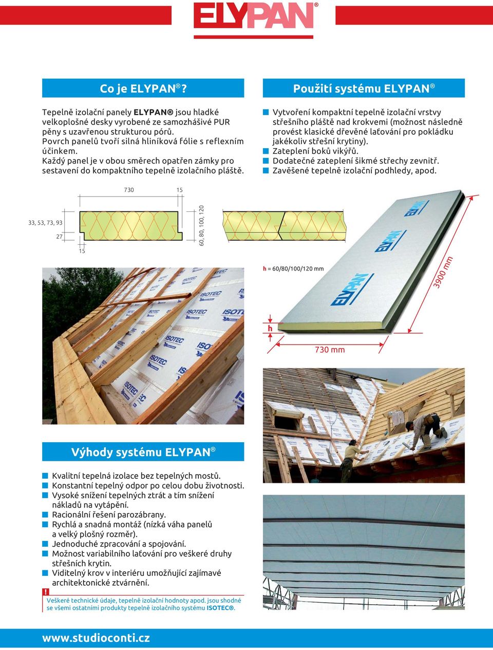 Použití systému ELYPAN Vytvoření kompaktní tepelně izolační vrstvy střešního pláště nad krokvemi (možnost následně provést klasické dřevěné laťování pro pokládku jakékoliv střešní krytiny).