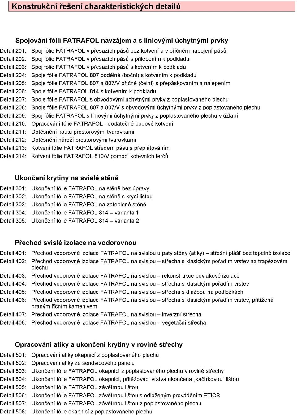kotvením k podkladu Detail 205: Spoje fólie FATRAFOL 807 a 807/V příčné (čelní) s přepáskováním a nalepením Detail 206: Spoje fólie FATRAFOL 814 s kotvením k podkladu Detail 207: Spoje fólie FATRAFOL