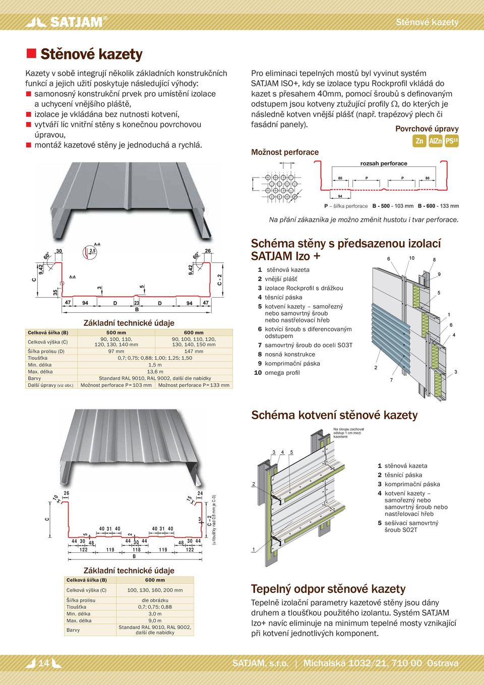 Pro eliminaci tepelných mostů byl vyvinut systém SATJAM ISO+, kdy se izolace typu Rockprofi l vkládá do kazet s přesahem 40, pomocí šroubů s defi novaným odstupem jsou kotveny ztužující profi ly, do