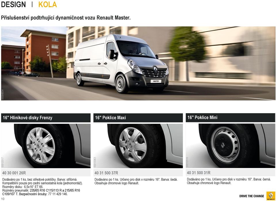 Kompatibliní pouze pro zadní samostatná kola (jednomontáž). Rozměry disku: 6,5x16 ET 66. Rozměry pneumatik: 235/65 R16 C115/113 R a 215/65 R16 C109/107 T.