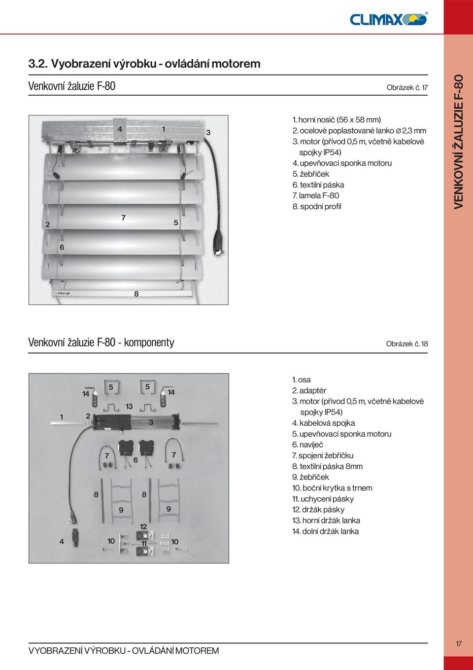 spodní profil VENKOVNÍ ŽALUZIE F-80 6 8 Venkovní žaluzie F-80 - komponenty Obrázek č. 18 1 2 4 14 8 5 5 13 3 7 6 8 9 12 10 11 14 7 9 10 1. osa 2. adaptér 3.