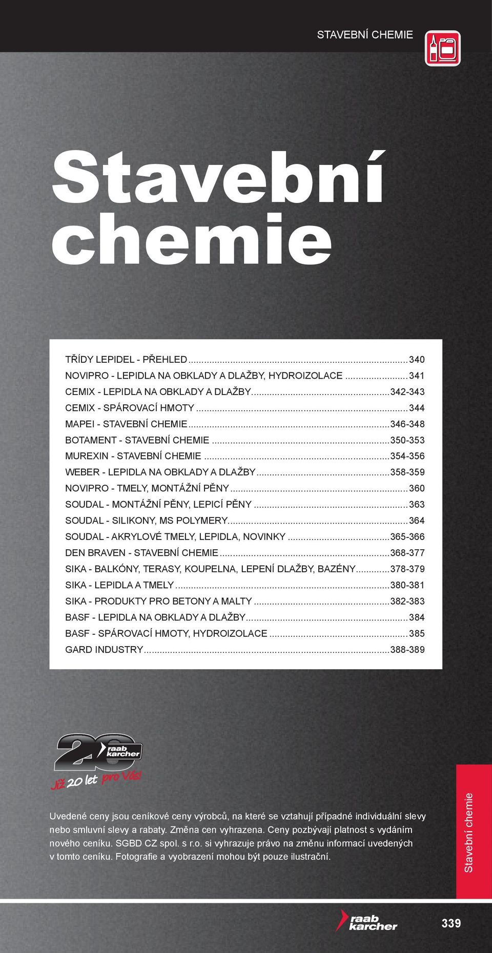 ..360 SOUDAL - MONTÁŽNÍ PĚNY, LEPICÍ PĚNY...363 SOUDAL - SILIKONY, MS POLYMERY...364 SOUDAL - AKRYLOVÉ TMELY, LEPIDLA, NOVINKY...365-366 DEN BRAVEN - STAVEBNÍ CHEMIE.