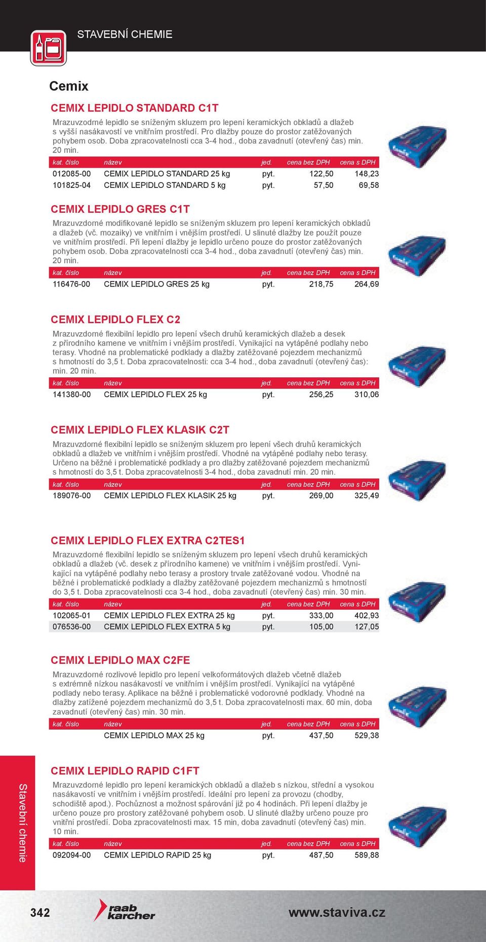 122,50 148,23 101825-04 cemix lepidlo standard 5 kg pyt. 57,50 69,58 CEMIX LEPIDLO GRES C1T Mrazuvzdorné modifikované lepidlo se sníženým skluzem pro lepení keramických obkladů a dlažeb (vč.