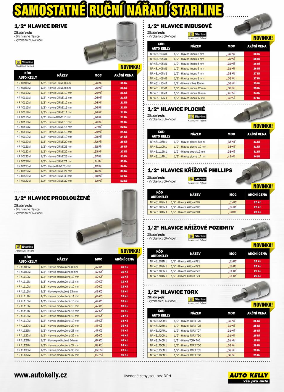 Hlavice imbus 10 mm 36 Kč 29 Kč NR 40109M 1/2" - Hlavice DRIVE 9 mm NR 431H12M1 1/2" - Hlavice imbus 12 mm 38 Kč 29 Kč NR 40110M 1/2" - Hlavice DRIVE 10 mm NR 431H14M1 1/2" - Hlavice imbus 14 mm 45